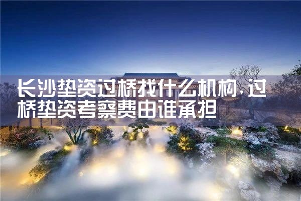 长沙垫资过桥找什么机构