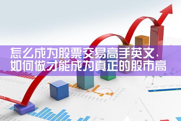 怎么成为股票交易高手英文|小牛股