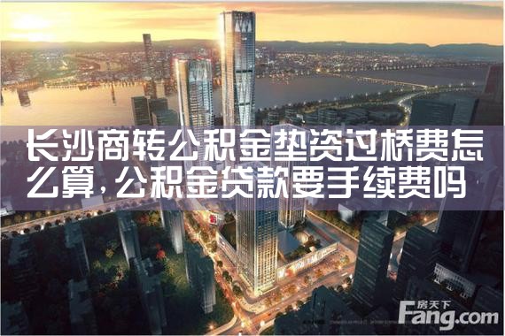 长沙商转公积金垫资过桥费怎么算