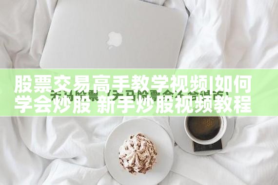 股票交易高手教学视频|小牛股