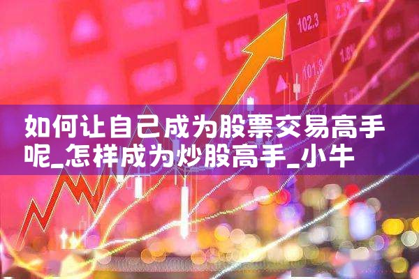 如何让自己成为股票交易高手呢|小牛股