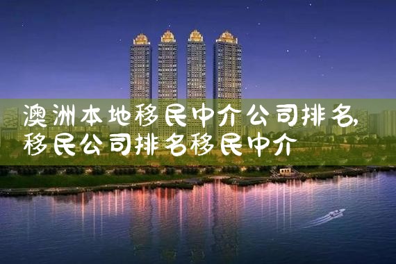 澳洲本地移民中介公司排名