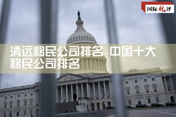 清远移民公司排名