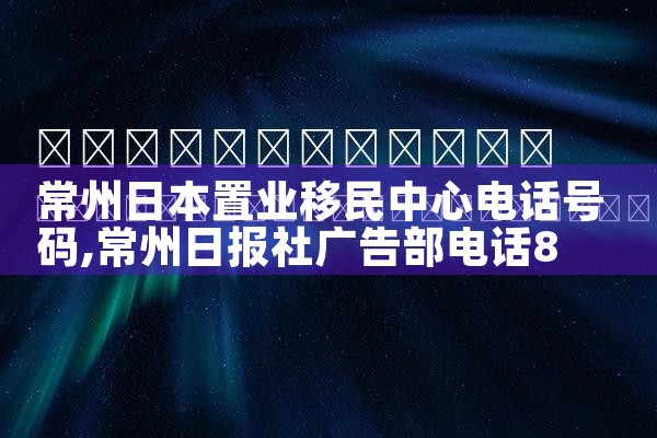 常州日本置业移民中心电话号码|日本移民
