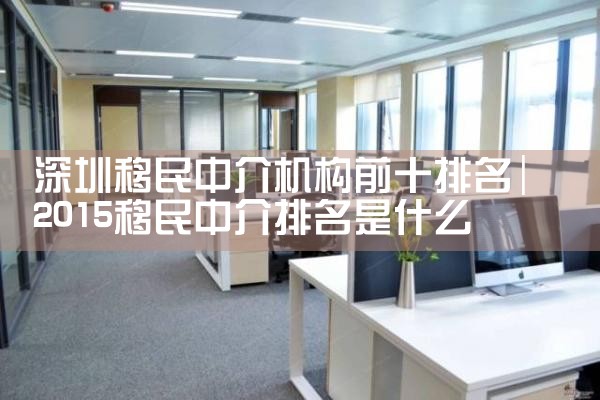 深圳移民中介机构前十排名