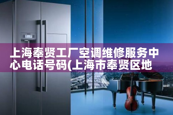 上海奉贤工厂空调维修服务中心电话号码|同城维修客服中心