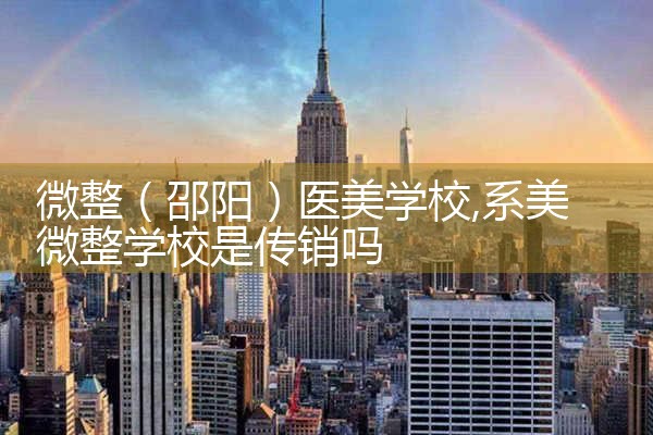 微整(邵阳)医美学校