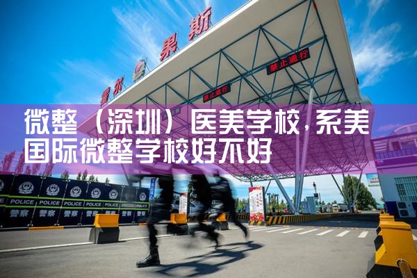 微整(深圳)医美学校